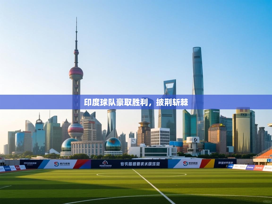 印度球队豪取胜利,披荆斩棘 第1张