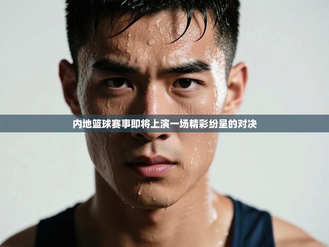 内地篮球赛事即将上演一场精彩纷呈的对决  第2张