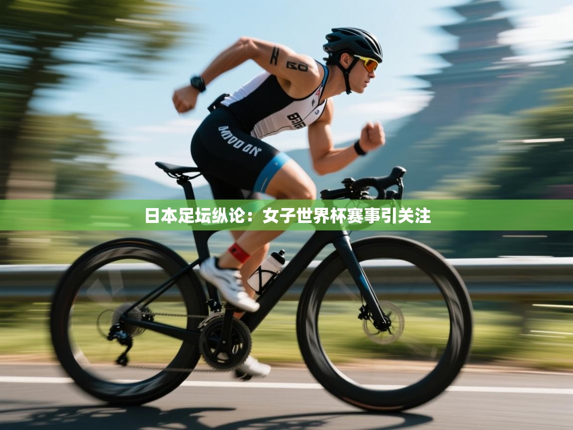 日本足坛纵论：女子世界杯赛事引关注  第1张