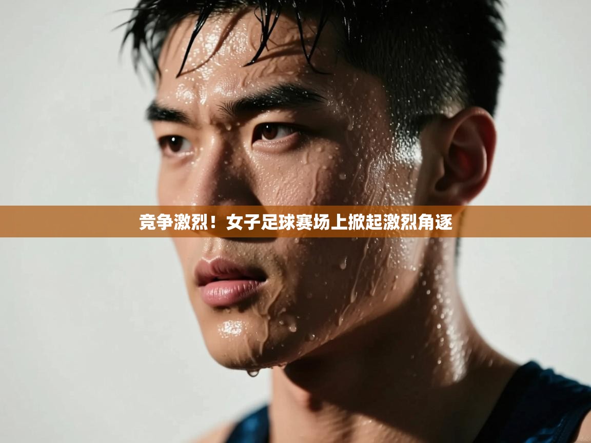 竞争激烈!女子足球赛场上掀起激烈角逐 第2张