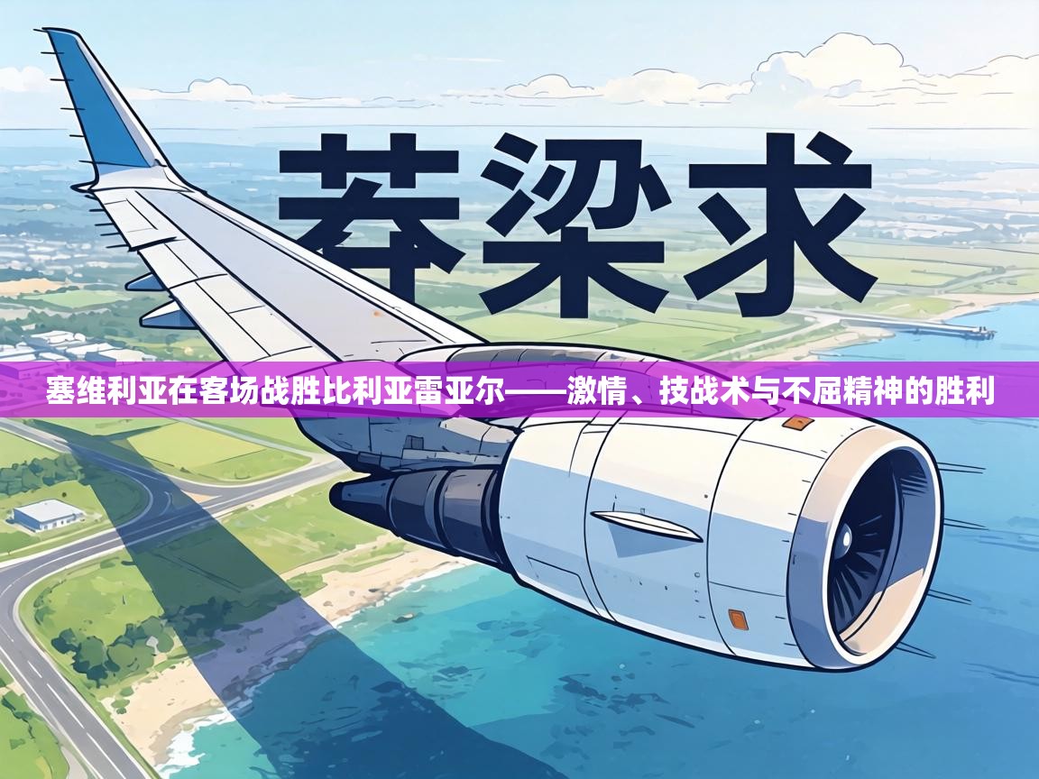 塞维利亚在客场战胜比利亚雷亚尔——激情、技战术与不屈精神的胜利  第2张