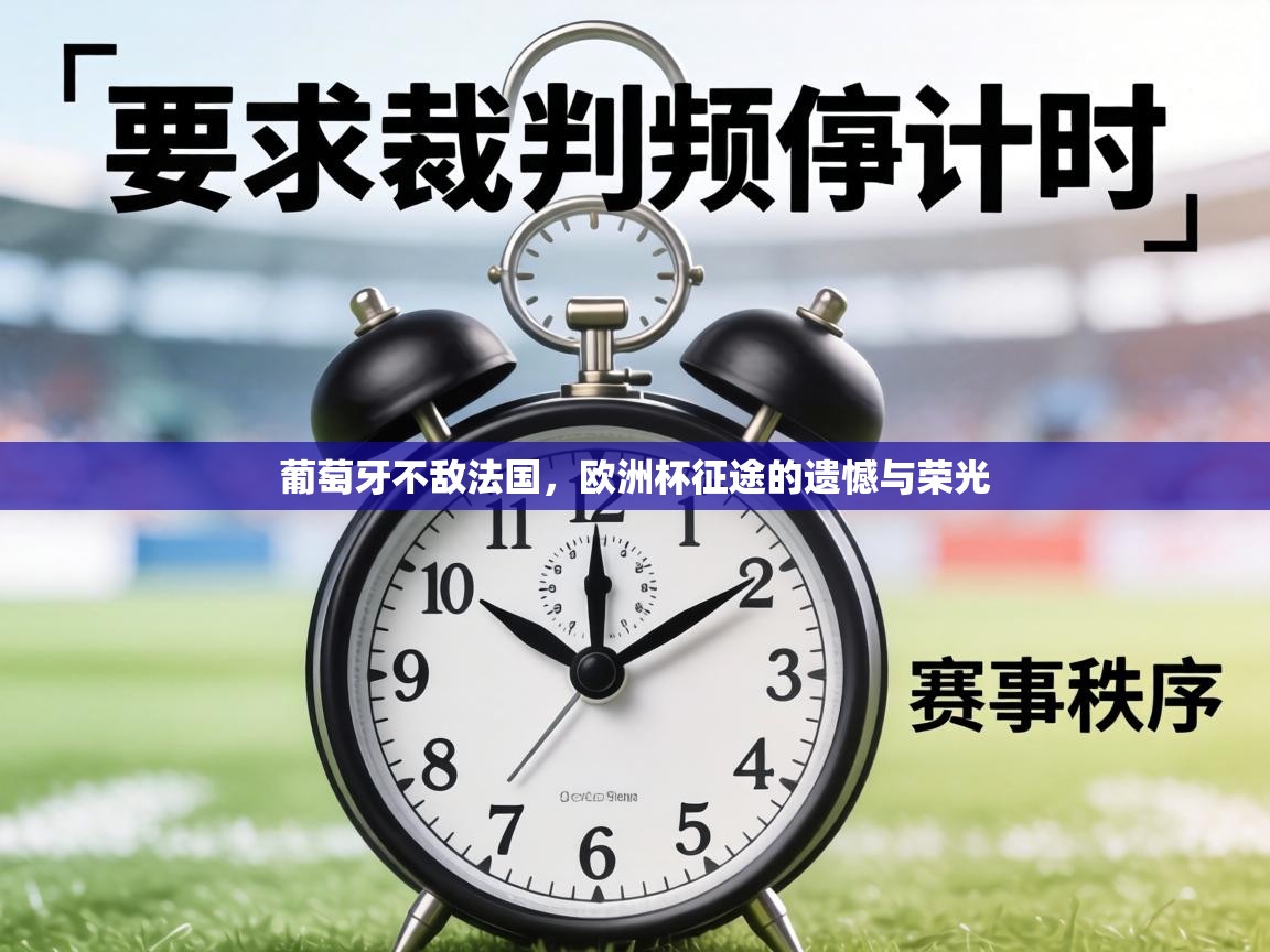 葡萄牙不敌法国，欧洲杯征途的遗憾与荣光  第2张