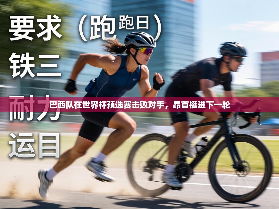 巴西队在世界杯预选赛击败对手，昂首挺进下一轮  第1张