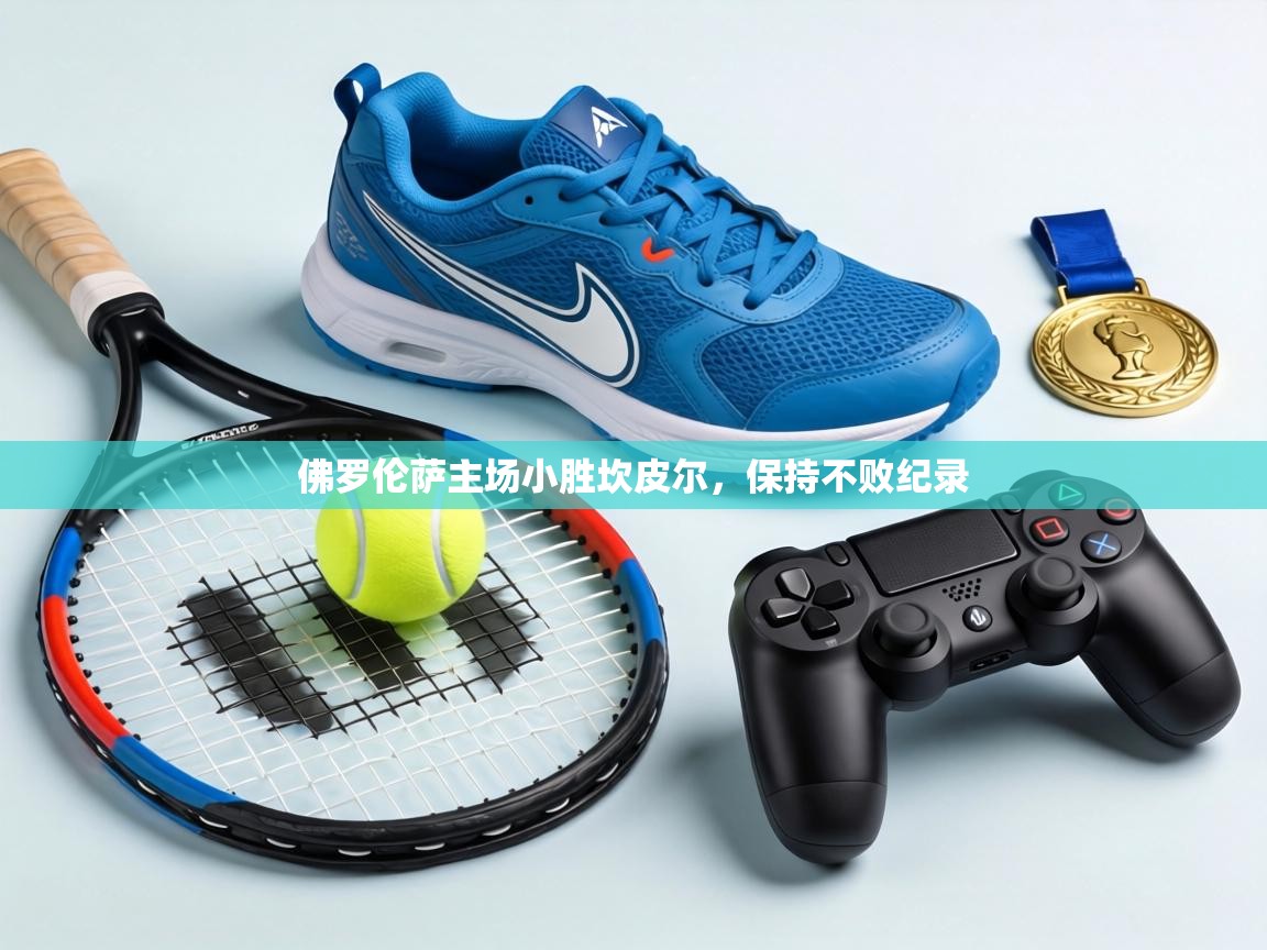 佛罗伦萨主场小胜坎皮尔，保持不败纪录